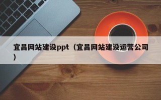 韶关宜昌网站建设ppt（宜昌网站建设运营公司）